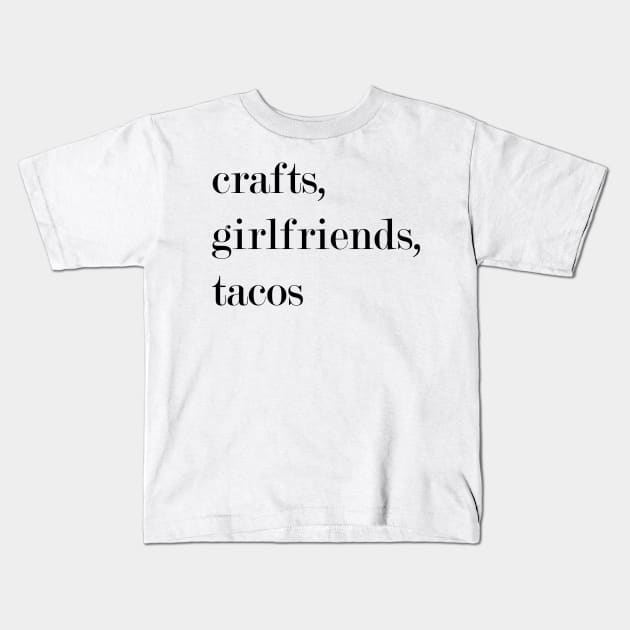 Crafts, Girlfriends, Tacos. Kids T-Shirt by Woozy Swag